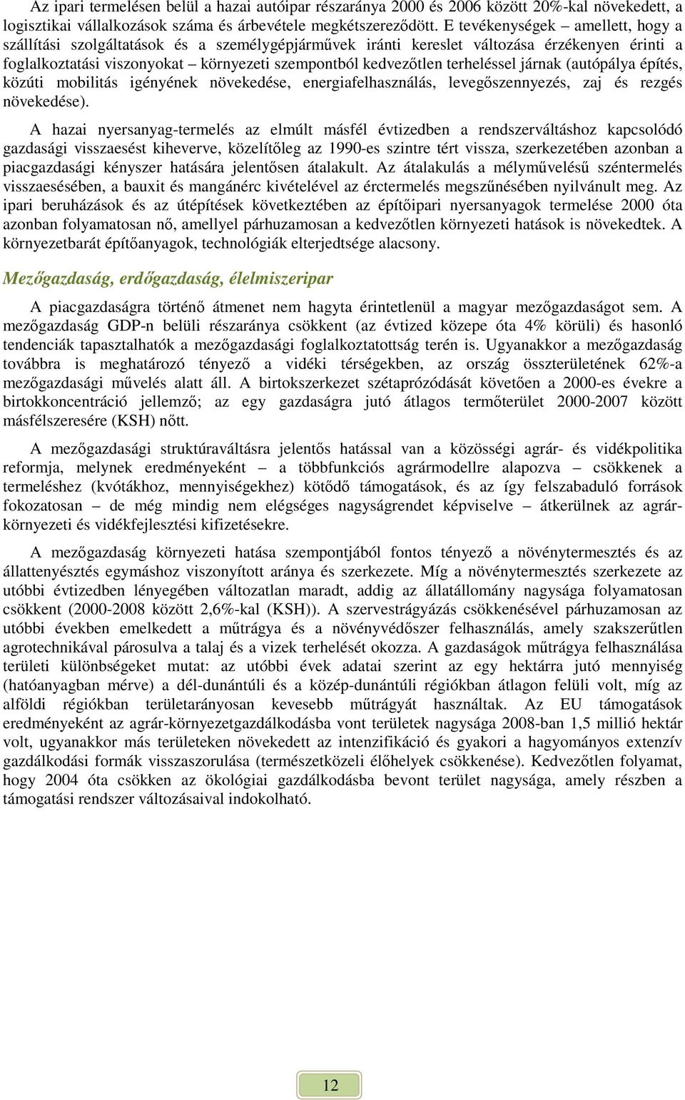 terheléssel járnak (autópálya építés, közúti mobilitás igényének növekedése, energiafelhasználás, levegıszennyezés, zaj és rezgés növekedése).