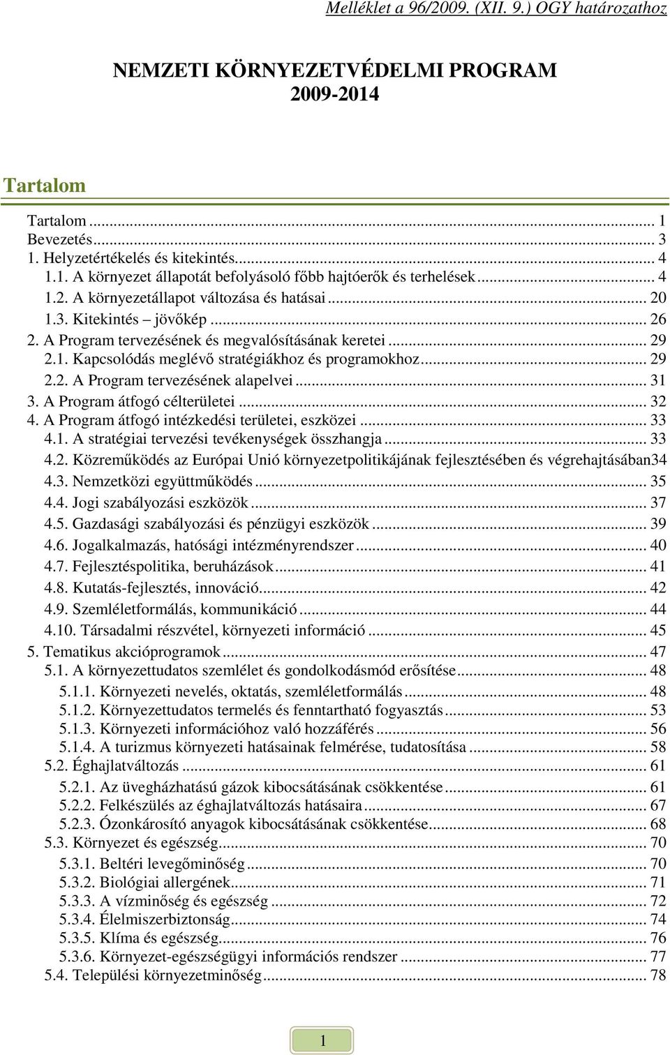 .. 29 2.2. A Program tervezésének alapelvei... 31 3. A Program átfogó célterületei... 32 4. A Program átfogó intézkedési területei, eszközei... 33 4.1. A stratégiai tervezési tevékenységek összhangja.