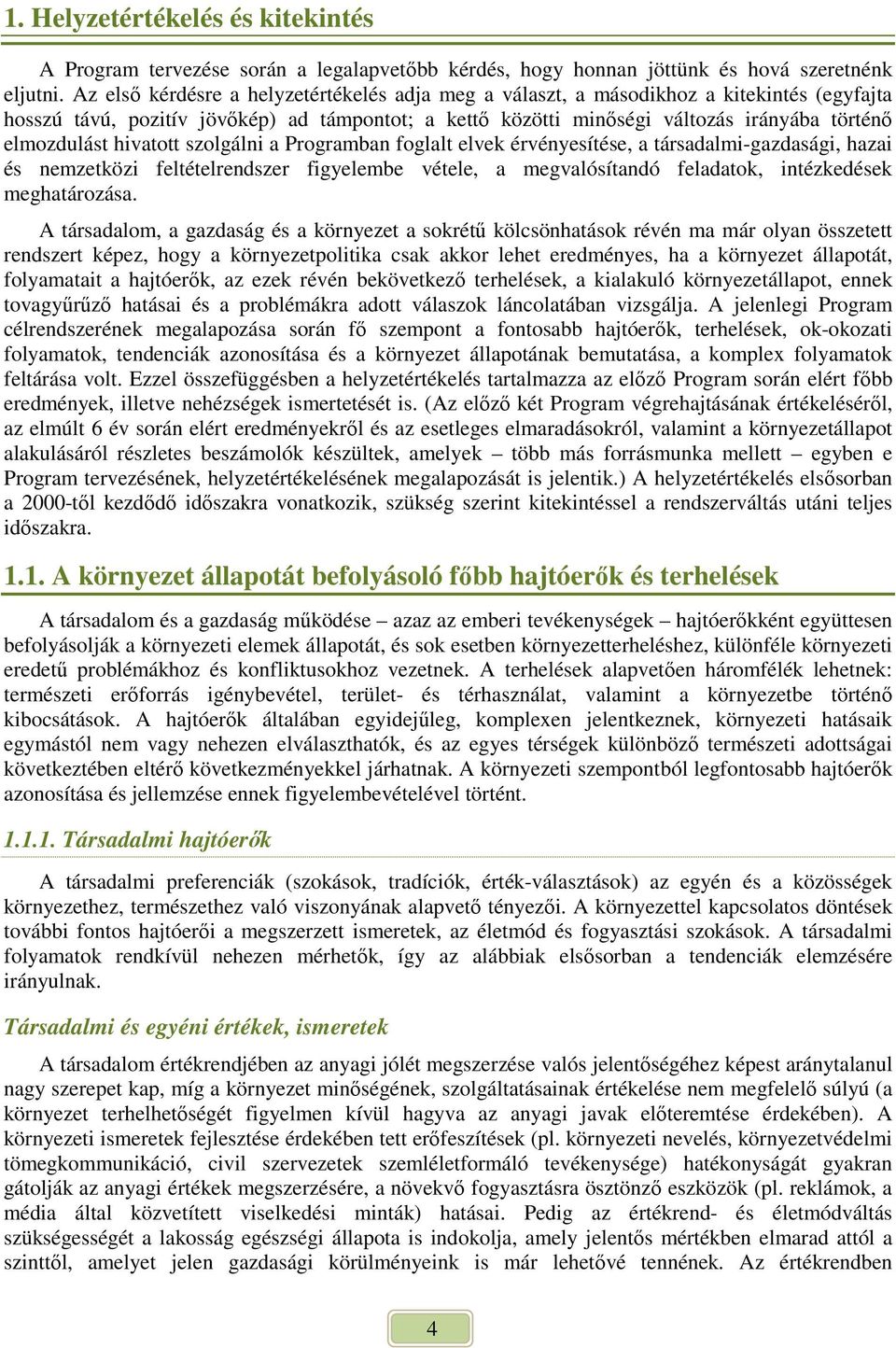 hivatott szolgálni a Programban foglalt elvek érvényesítése, a társadalmi-gazdasági, hazai és nemzetközi feltételrendszer figyelembe vétele, a megvalósítandó feladatok, intézkedések meghatározása.