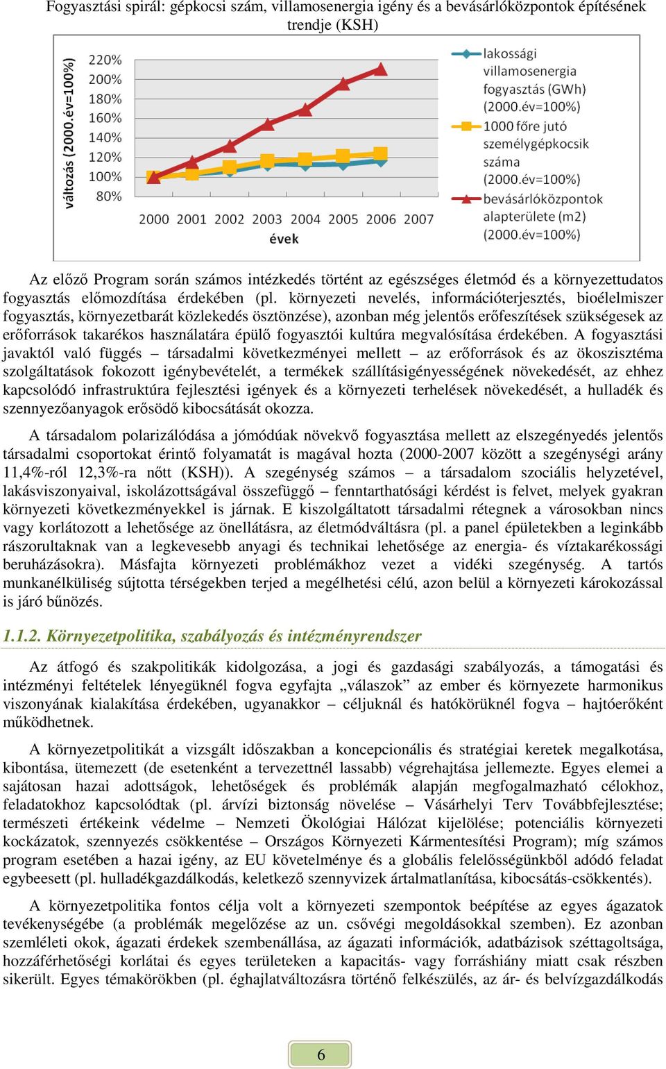 környezeti nevelés, információterjesztés, bioélelmiszer fogyasztás, környezetbarát közlekedés ösztönzése), azonban még jelentıs erıfeszítések szükségesek az erıforrások takarékos használatára épülı