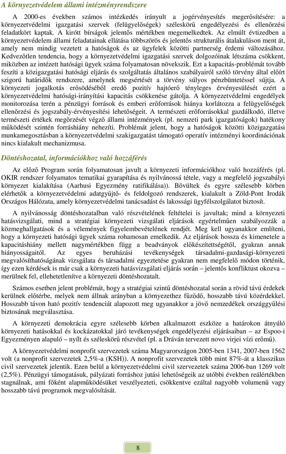 Az elmúlt évtizedben a környezetvédelem állami feladatainak ellátása többszörös és jelentıs strukturális átalakuláson ment át, amely nem mindig vezetett a hatóságok és az ügyfelek közötti partnerség