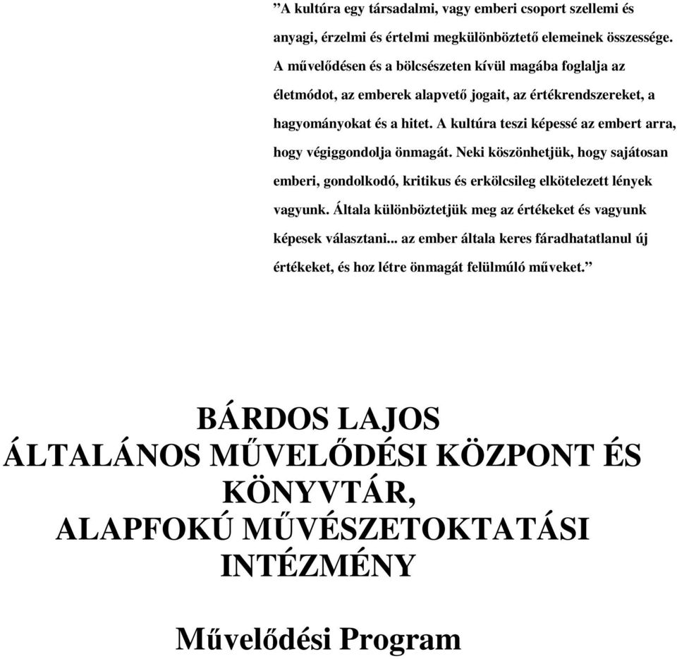 A kultúra teszi képessé az embert arra, hogy végiggondolja önmagát. Neki köszönhetjük, hogy sajátosan emberi, gondolkodó, kritikus és erkölcsileg elkötelezett lények vagyunk.