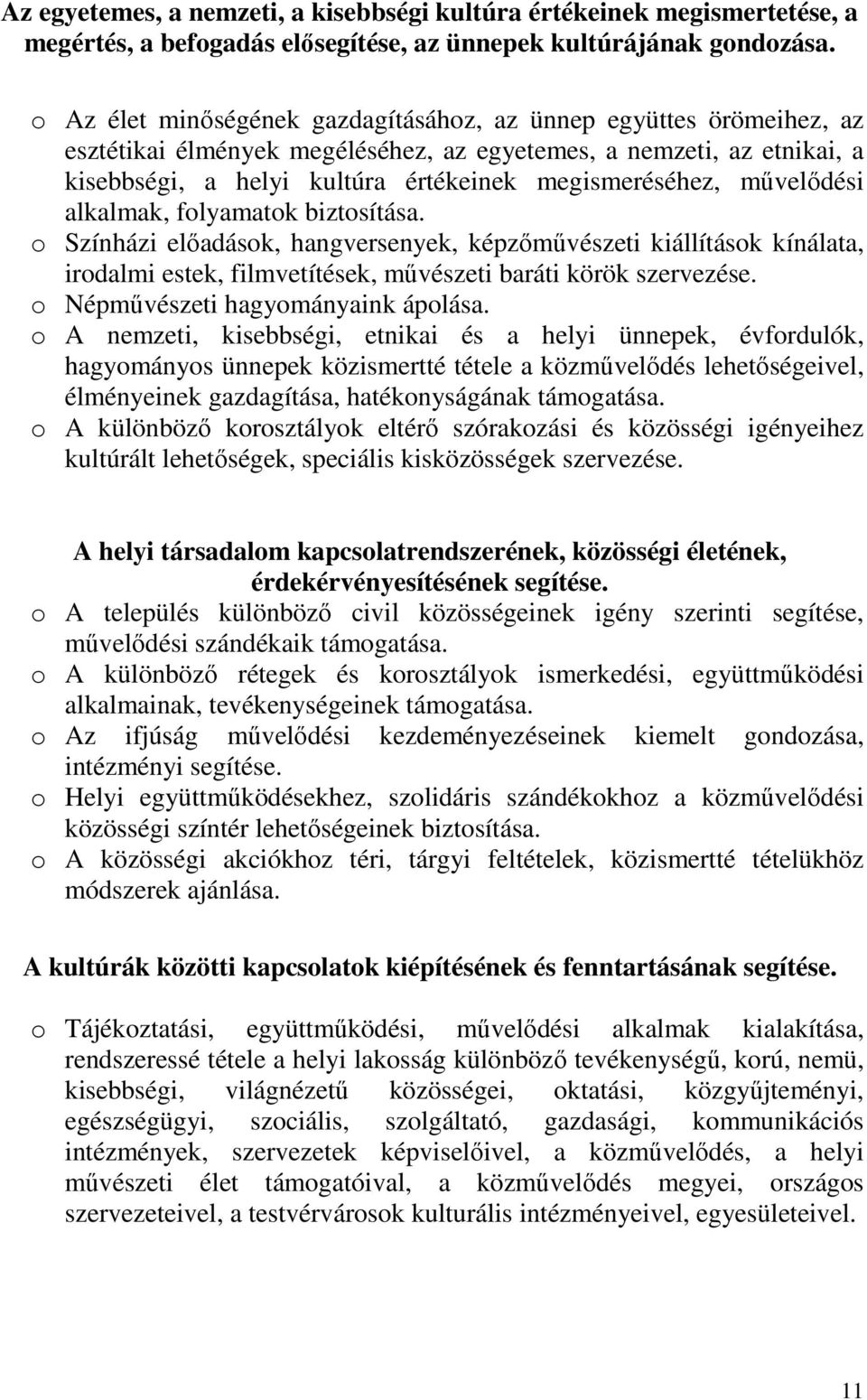 művelődési alkalmak, folyamatok biztosítása. o Színházi előadások, hangversenyek, képzőművészeti kiállítások kínálata, irodalmi estek, filmvetítések, művészeti baráti körök szervezése.