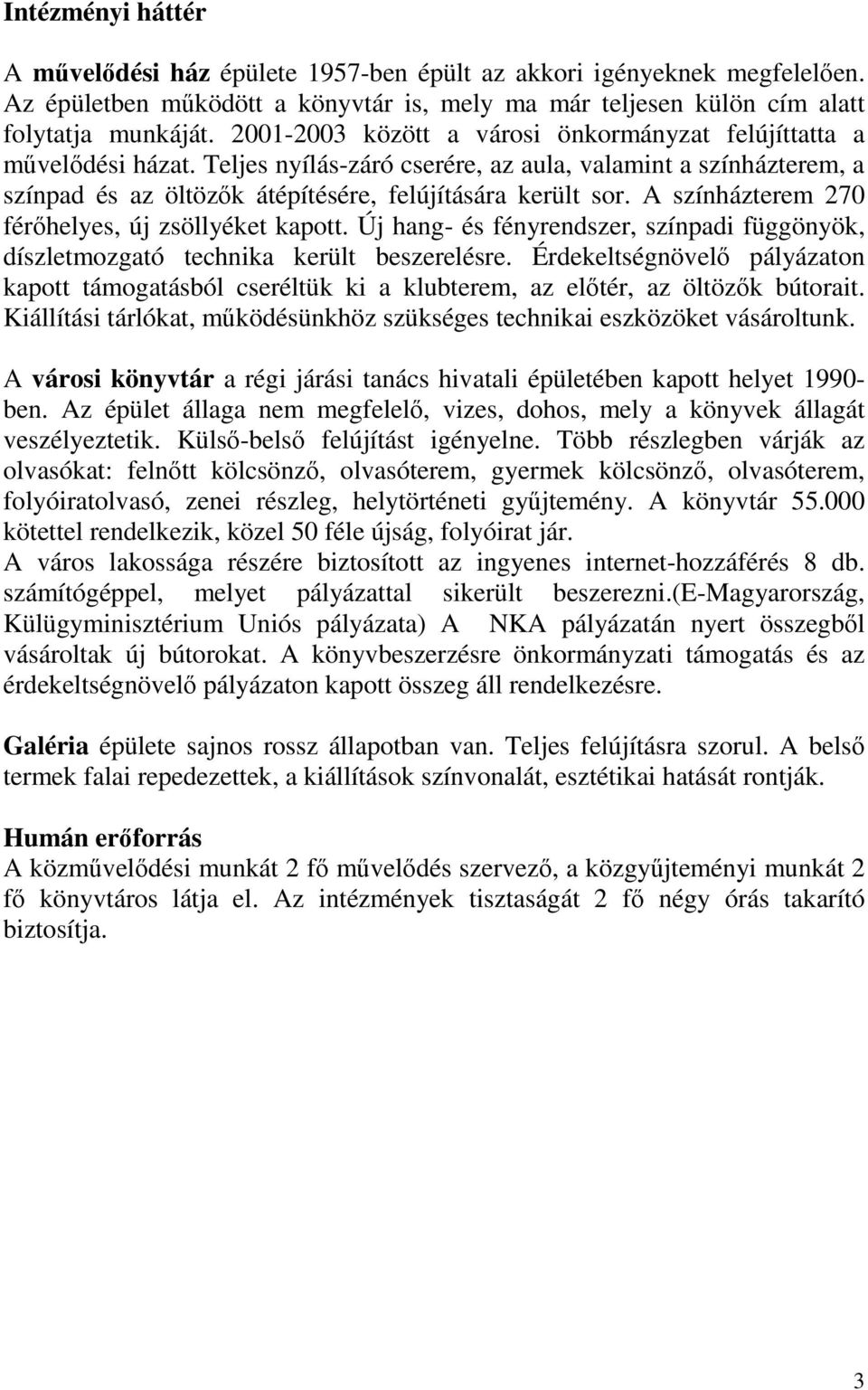 A színházterem 270 férőhelyes, új zsöllyéket kapott. Új hang- és fényrendszer, színpadi függönyök, díszletmozgató technika került beszerelésre.