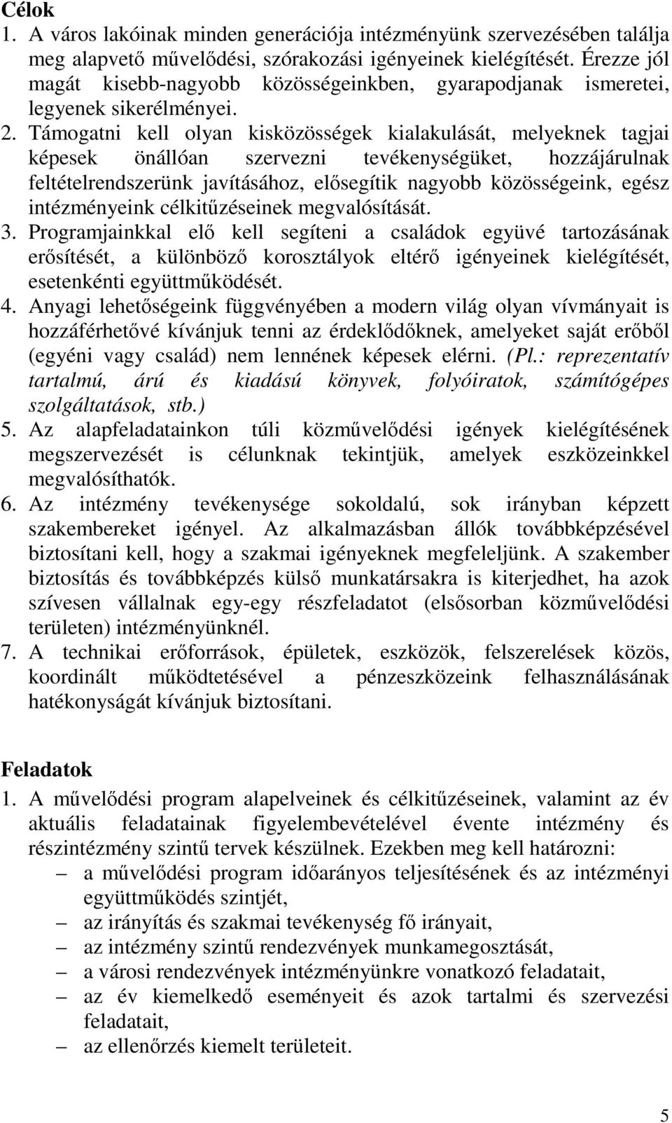 Támogatni kell olyan kisközösségek kialakulását, melyeknek tagjai képesek önállóan szervezni tevékenységüket, hozzájárulnak feltételrendszerünk javításához, elősegítik nagyobb közösségeink, egész