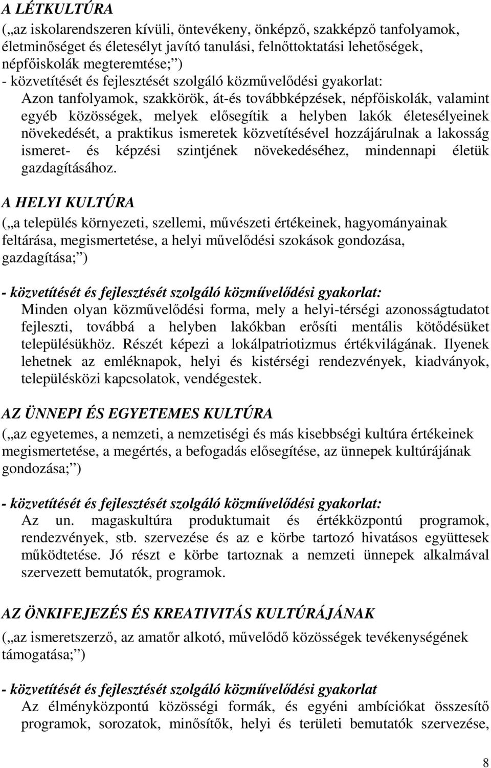 életesélyeinek növekedését, a praktikus ismeretek közvetítésével hozzájárulnak a lakosság ismeret- és képzési szintjének növekedéséhez, mindennapi életük gazdagításához.