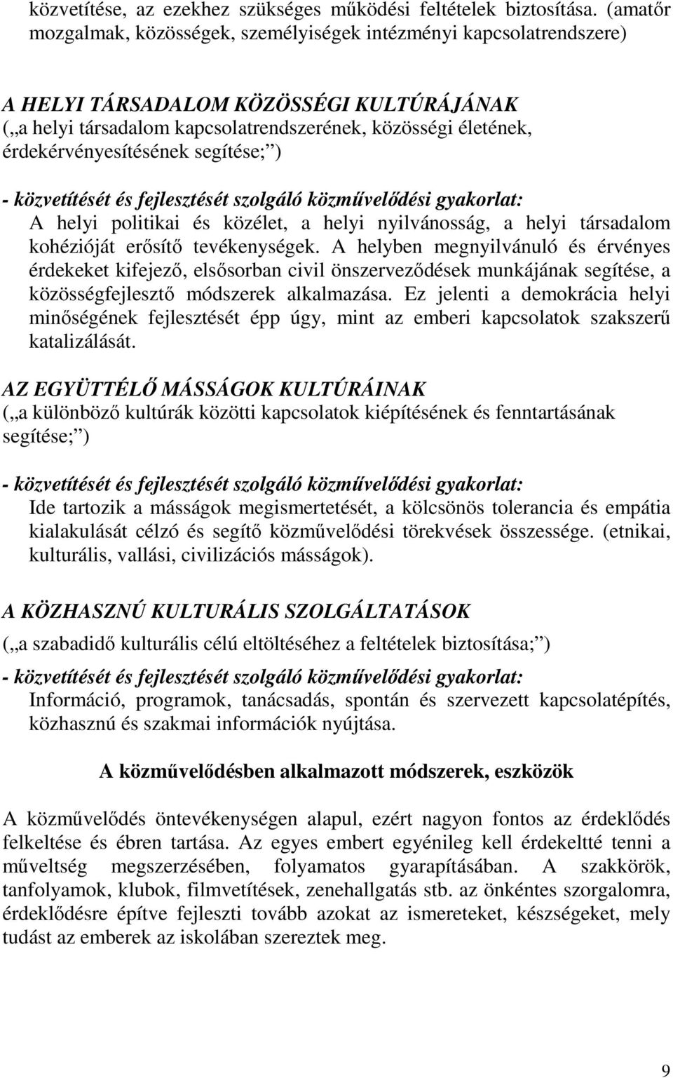 érdekérvényesítésének segítése; ) - közvetítését és fejlesztését szolgáló közművelődési gyakorlat: A helyi politikai és közélet, a helyi nyilvánosság, a helyi társadalom kohézióját erősítő