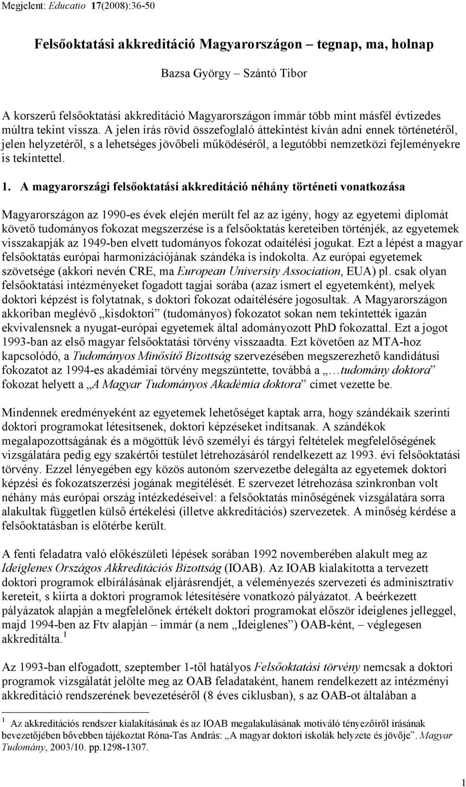 A magyarországi felsıoktatási akkreditáció néhány történeti vonatkozása Magyarországon az 1990-es évek elején merült fel az az igény, hogy az egyetemi diplomát követı tudományos fokozat megszerzése