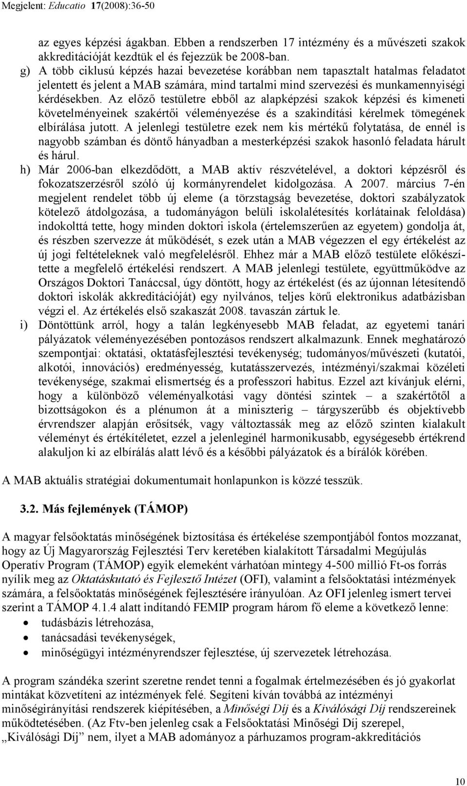 Az elızı testületre ebbıl az alapképzési szakok képzési és kimeneti követelményeinek szakértıi véleményezése és a szakindítási kérelmek tömegének elbírálása jutott.