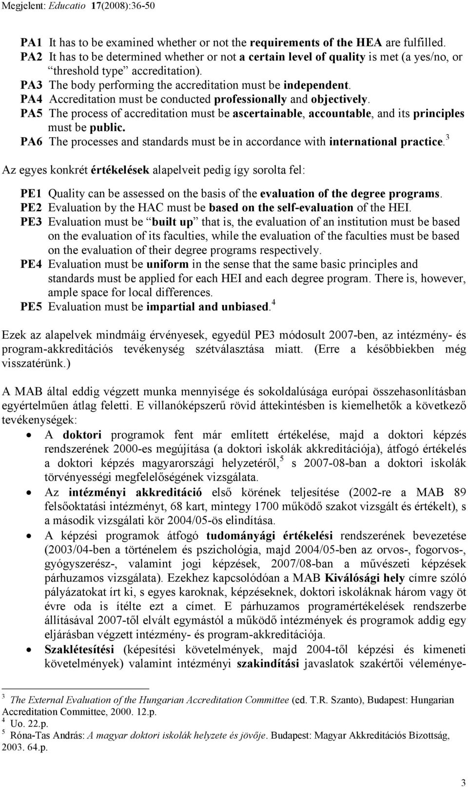 PA4 Accreditation must be conducted professionally and objectively. PA5 The process of accreditation must be ascertainable, accountable, and its principles must be public.