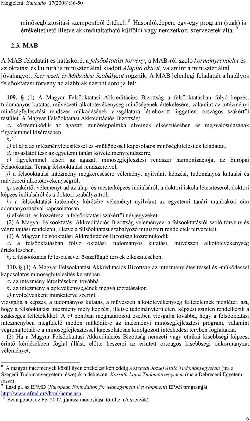 Szervezeti és Mőködési Szabályzat rögzítik. A MAB jelenlegi feladatait a hatályos felsıoktatási törvény az alábbiak szerint sorolja fel: 109.