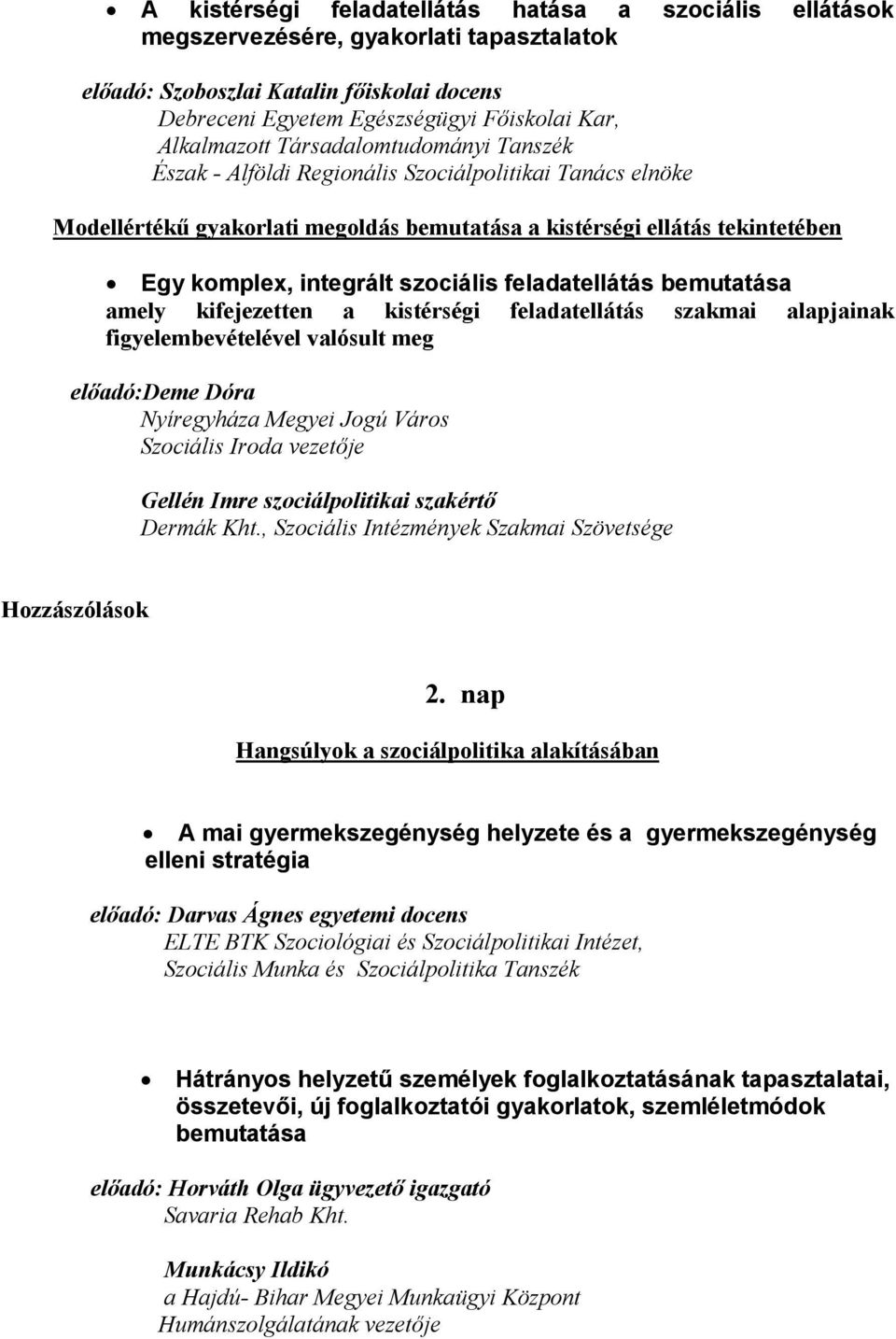 alapjainak figyelembevételével valósult meg előadó:deme Dóra Nyíregyháza Megyei Jogú Város Szociális Iroda vezetője Gellén Imre szociálpolitikai szakértő Dermák Kht.