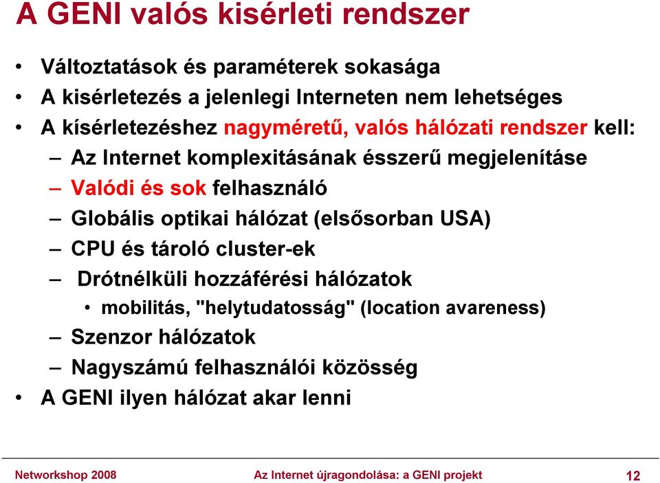 Globális optikai hálózat (elsősorban USA) CPU és tároló cluster-ek Drótnélküli hozzáférési hálózatok mobilitás, "helytudatosság"