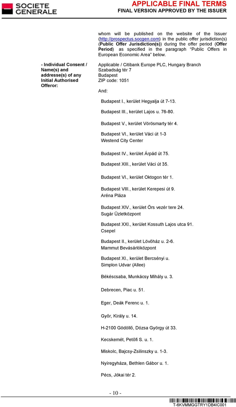 - Individual Consent / Name(s) and addresse(s) of any Initial Authorised Offeror: Applicable / Citibank Europe PLC, Hungary Branch Szabadság tér 7 Budapest ZIP code: 1051 And: Budapest I.