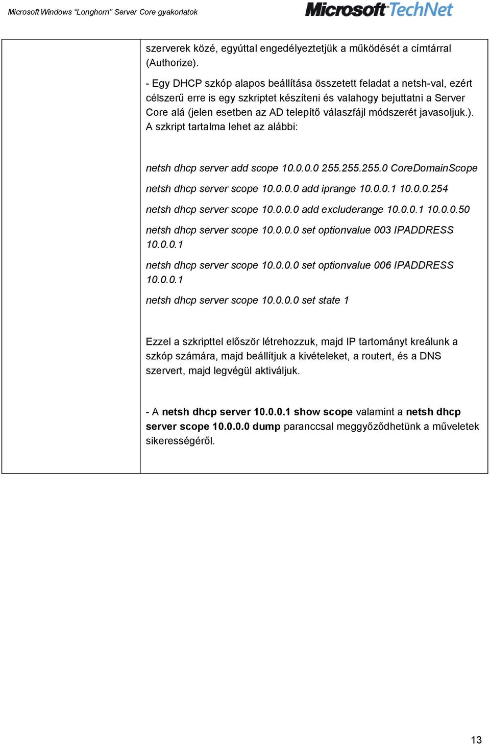 módszerét javasoljuk.). A szkript tartalma lehet az alábbi: netsh dhcp server add scope 10.0.0.0 255.255.255.0 CoreDomainScope netsh dhcp server scope 10.0.0.0 add iprange 10.0.0.1 10.0.0.254 netsh dhcp server scope 10.