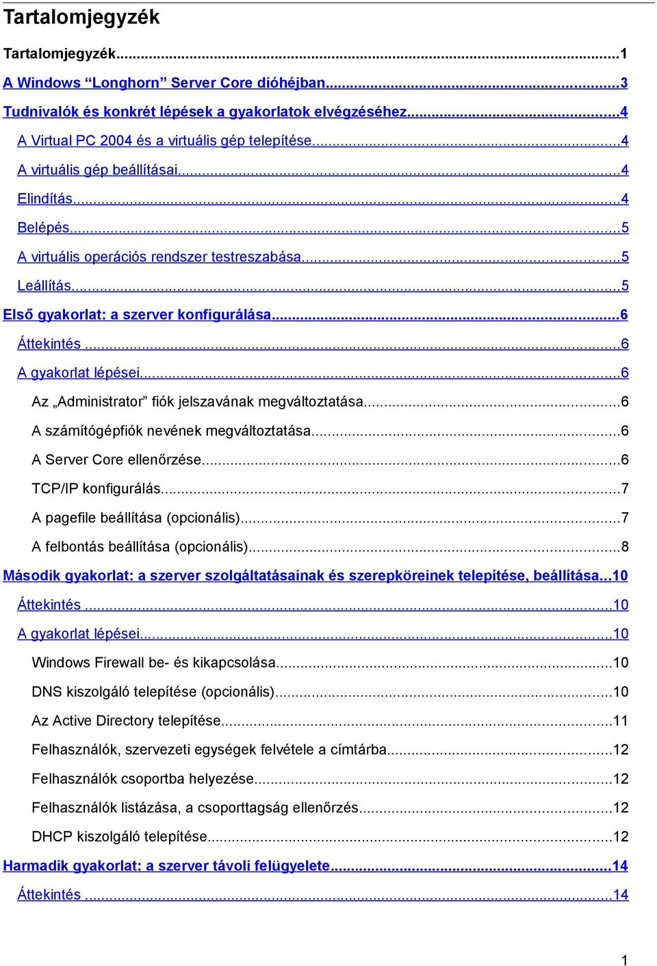 ..6 A gyakorlat lépései...6 Az Administrator fiók jelszavának megváltoztatása...6 A számítógépfiók nevének megváltoztatása...6 A Server Core ellenőrzése...6 TCP/IP konfigurálás.