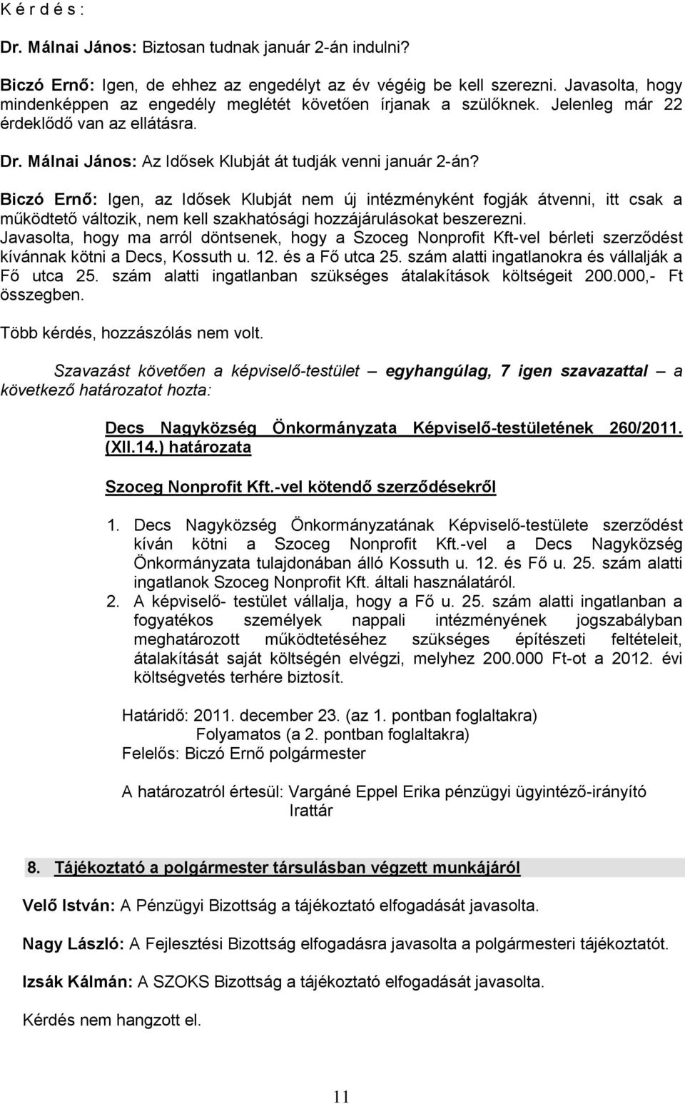 Biczó Ernő: Igen, az Idősek Klubját nem új intézményként fogják átvenni, itt csak a működtető változik, nem kell szakhatósági hozzájárulásokat beszerezni.