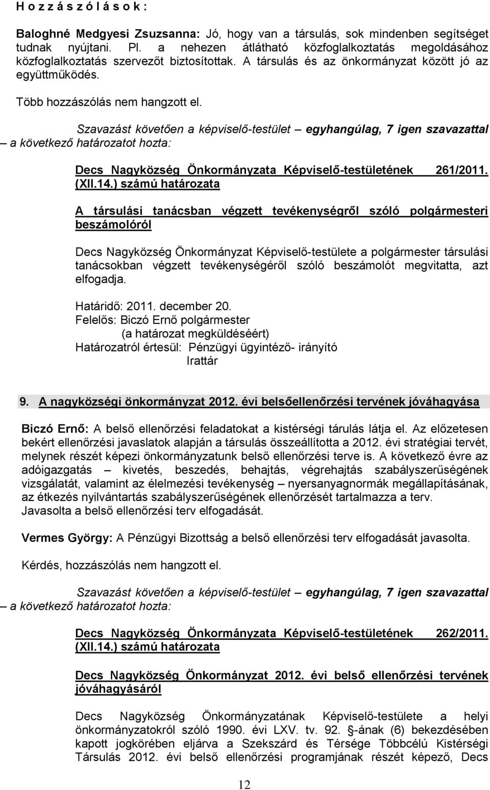 Szavazást követően a képviselő-testület egyhangúlag, 7 igen szavazattal a következő határozatot hozta: Decs Nagyközség Önkormányzata Képviselő-testületének 261/2011. (XII.14.