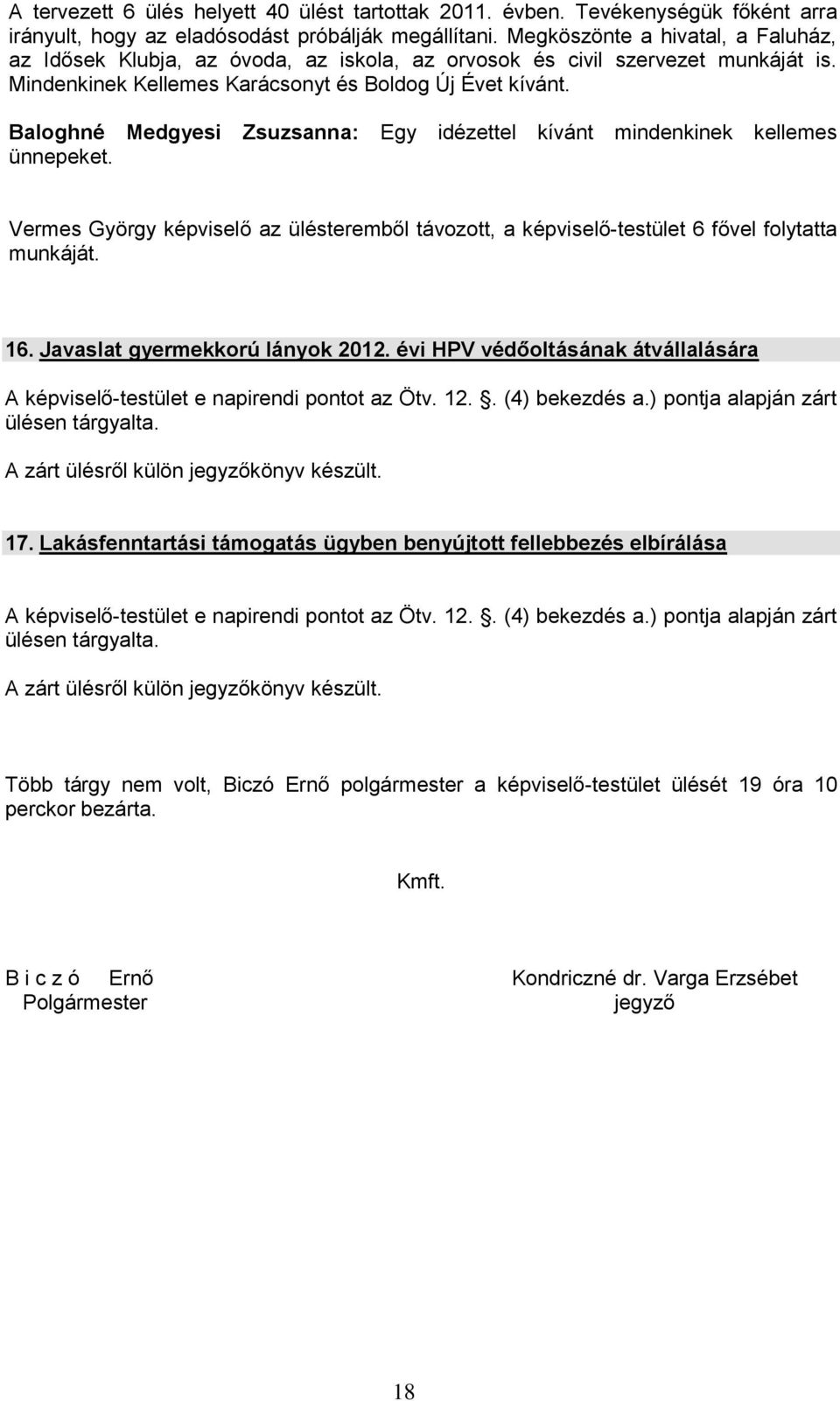 Baloghné Medgyesi Zsuzsanna: Egy idézettel kívánt mindenkinek kellemes ünnepeket. Vermes György képviselő az ülésteremből távozott, a képviselő-testület 6 fővel folytatta munkáját. 16.