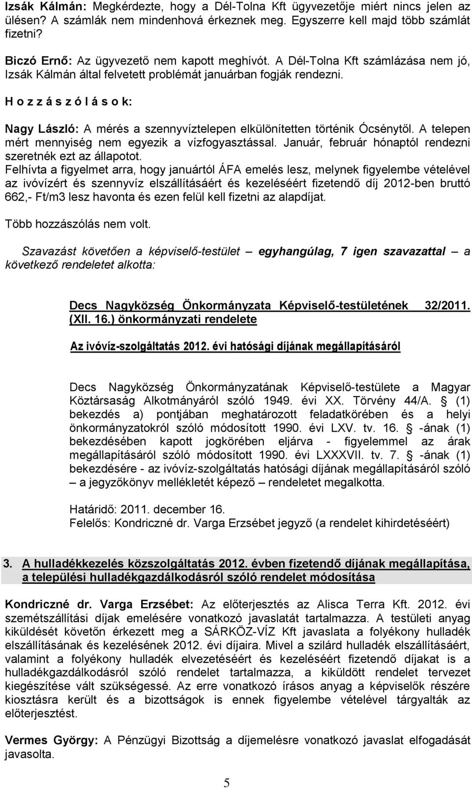 H o z z á s z ó l á s o k: Nagy László: A mérés a szennyvíztelepen elkülönítetten történik Ócsénytől. A telepen mért mennyiség nem egyezik a vízfogyasztással.