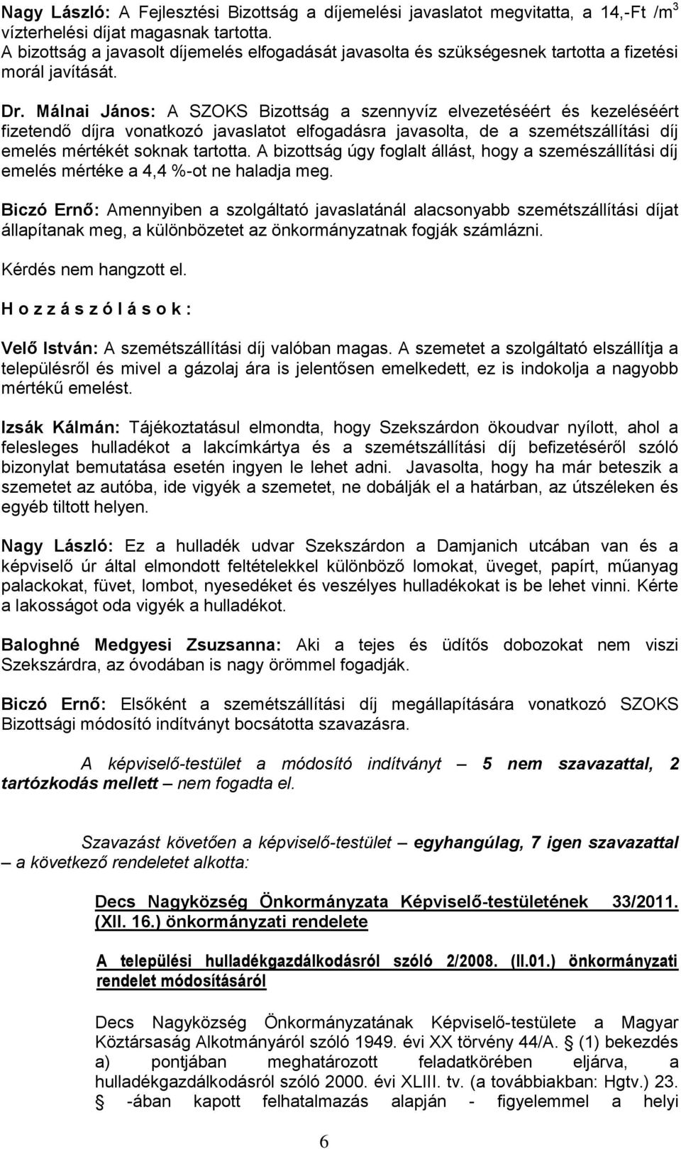 Málnai János: A SZOKS Bizottság a szennyvíz elvezetéséért és kezeléséért fizetendő díjra vonatkozó javaslatot elfogadásra javasolta, de a szemétszállítási díj emelés mértékét soknak tartotta.