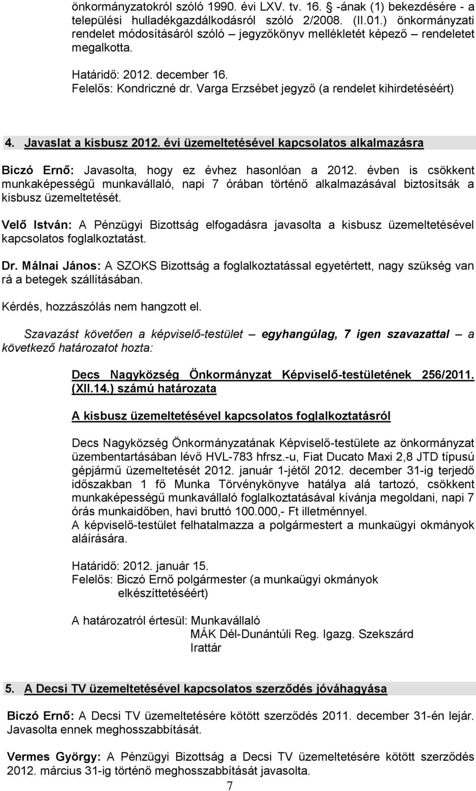 Varga Erzsébet jegyző (a rendelet kihirdetéséért) 4. Javaslat a kisbusz 2012. évi üzemeltetésével kapcsolatos alkalmazásra Biczó Ernő: Javasolta, hogy ez évhez hasonlóan a 2012.