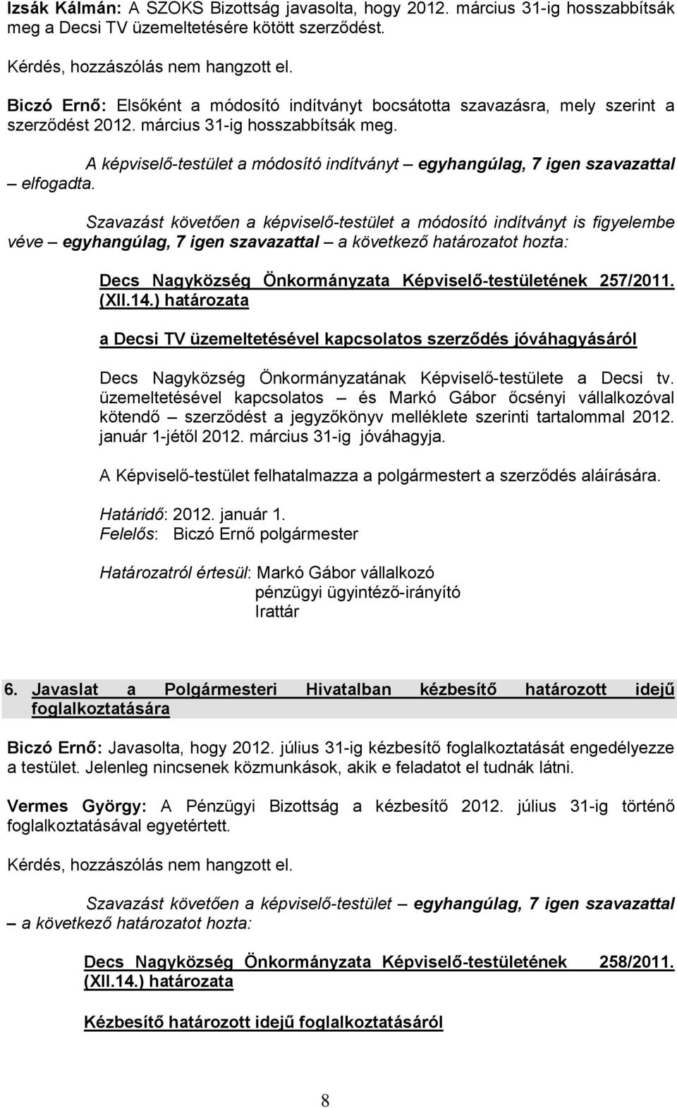 A képviselő-testület a módosító indítványt egyhangúlag, 7 igen szavazattal elfogadta.