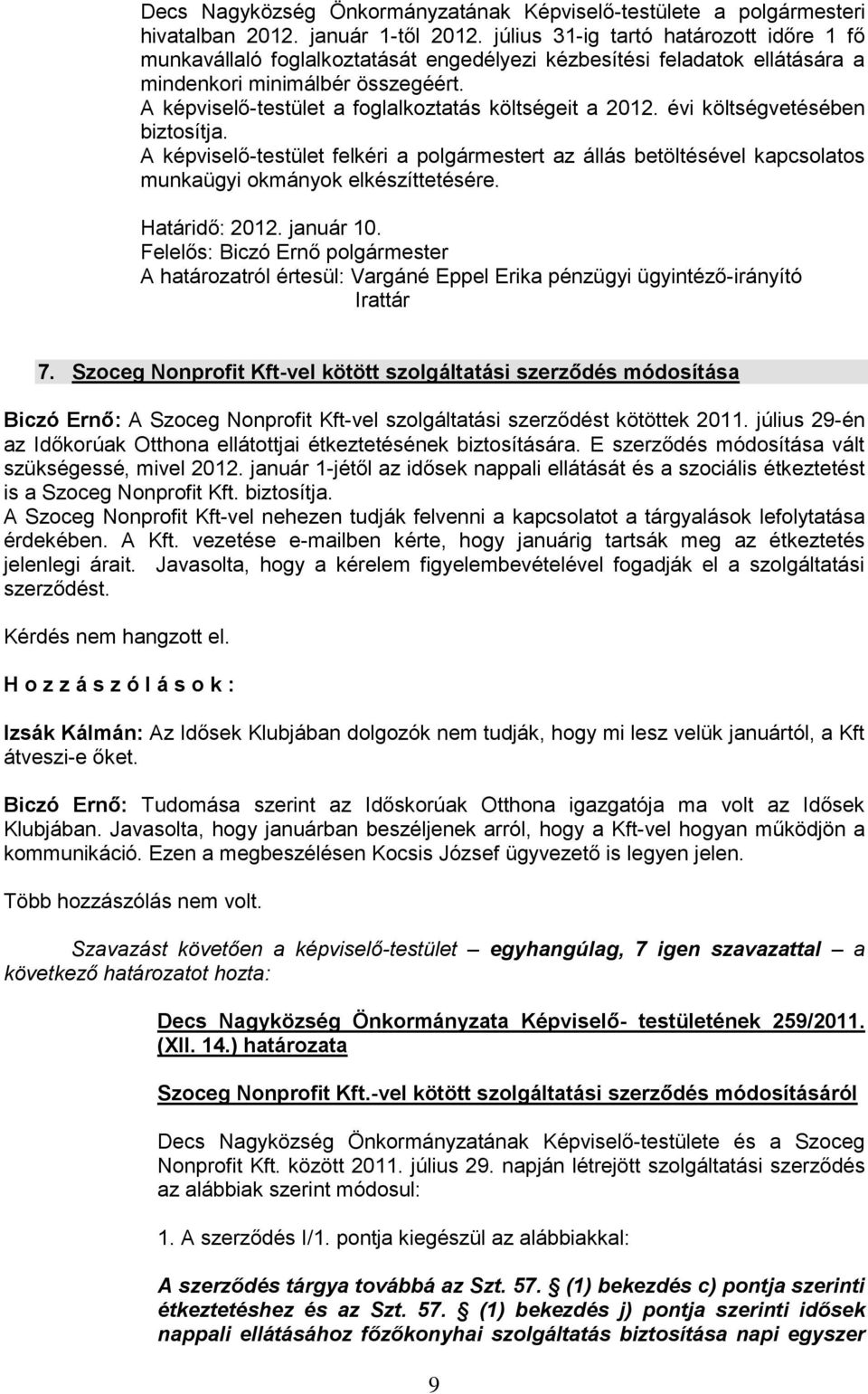 A képviselő-testület a foglalkoztatás költségeit a 2012. évi költségvetésében biztosítja.