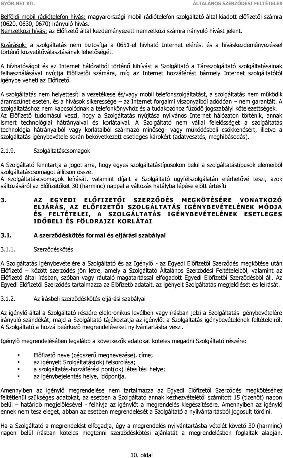 Kizárások: a szolgáltatás nem biztosítja a 0651-el hívható Internet elérést és a híváskezdeményezéssel történő közvetítőválasztásának lehetőségét.