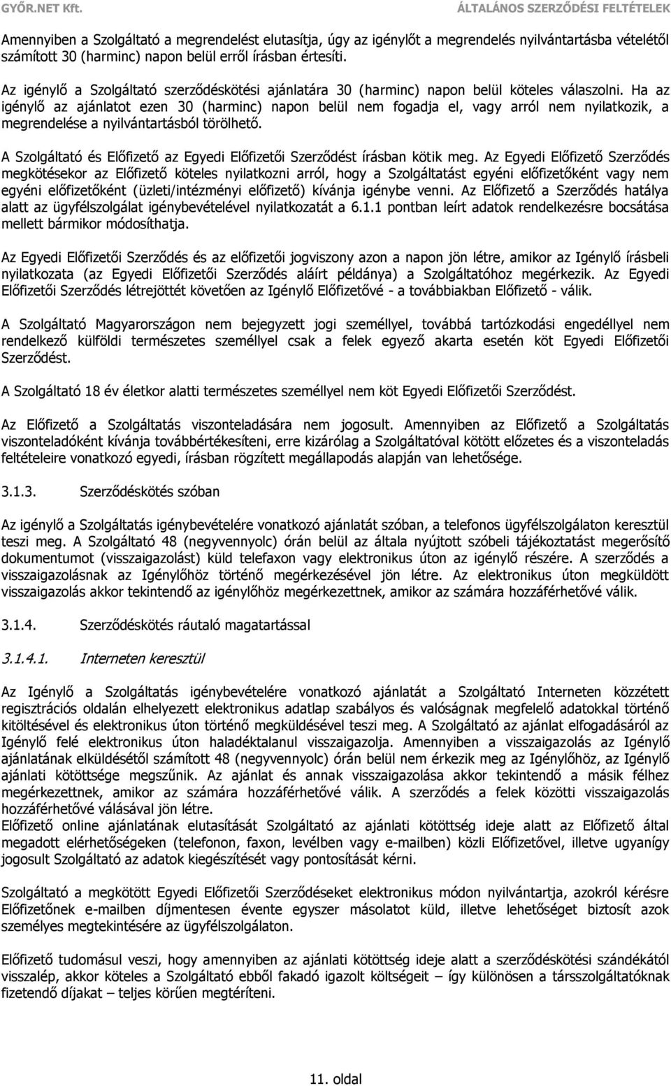 Ha az igénylő az ajánlatot ezen 30 (harminc) napon belül nem fogadja el, vagy arról nem nyilatkozik, a megrendelése a nyilvántartásból törölhető.