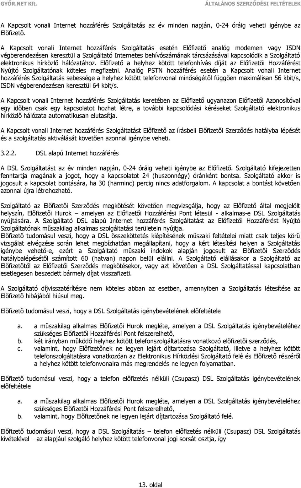 elektronikus hírközlő hálózatához. Előfizető a helyhez kötött telefonhívás díját az Előfizetői Hozzáférést Nyújtó Szolgáltatónak köteles megfizetni.