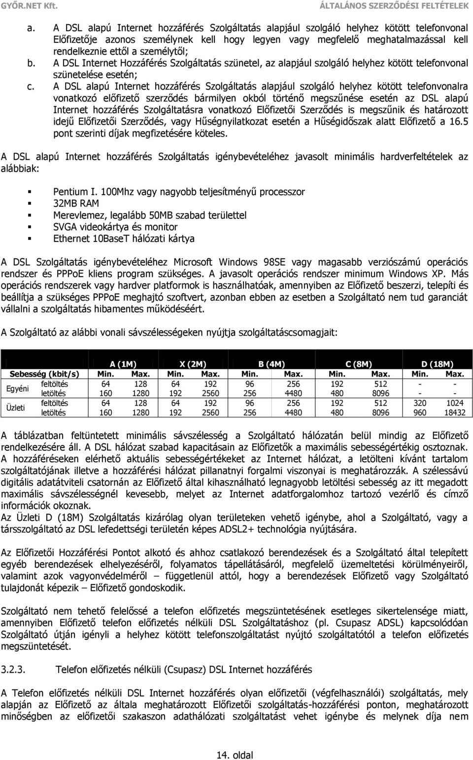 A DSL alapú Internet hozzáférés Szolgáltatás alapjául szolgáló helyhez kötött telefonvonalra vonatkozó előfizető szerződés bármilyen okból történő megszűnése esetén az DSL alapú Internet hozzáférés