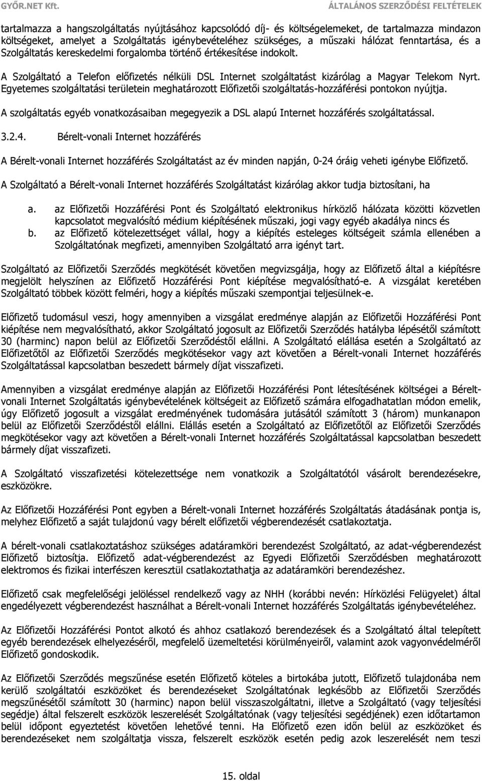 Egyetemes szolgáltatási területein meghatározott Előfizetői szolgáltatás-hozzáférési pontokon nyújtja. A szolgáltatás egyéb vonatkozásaiban megegyezik a DSL alapú Internet hozzáférés szolgáltatással.