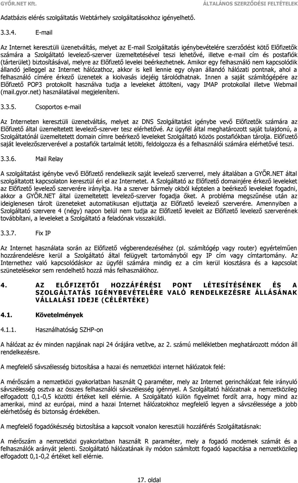 e-mail cím és postafiók (tárterület) biztosításával, melyre az Előfizető levelei beérkezhetnek.