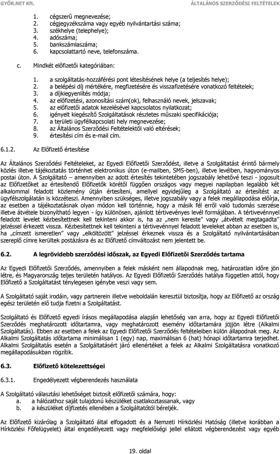 az előfizetési, azonosítási szám(ok), felhasználó nevek, jelszavak; 5. az előfizetői adatok kezelésével kapcsolatos nyilatkozat; 6.