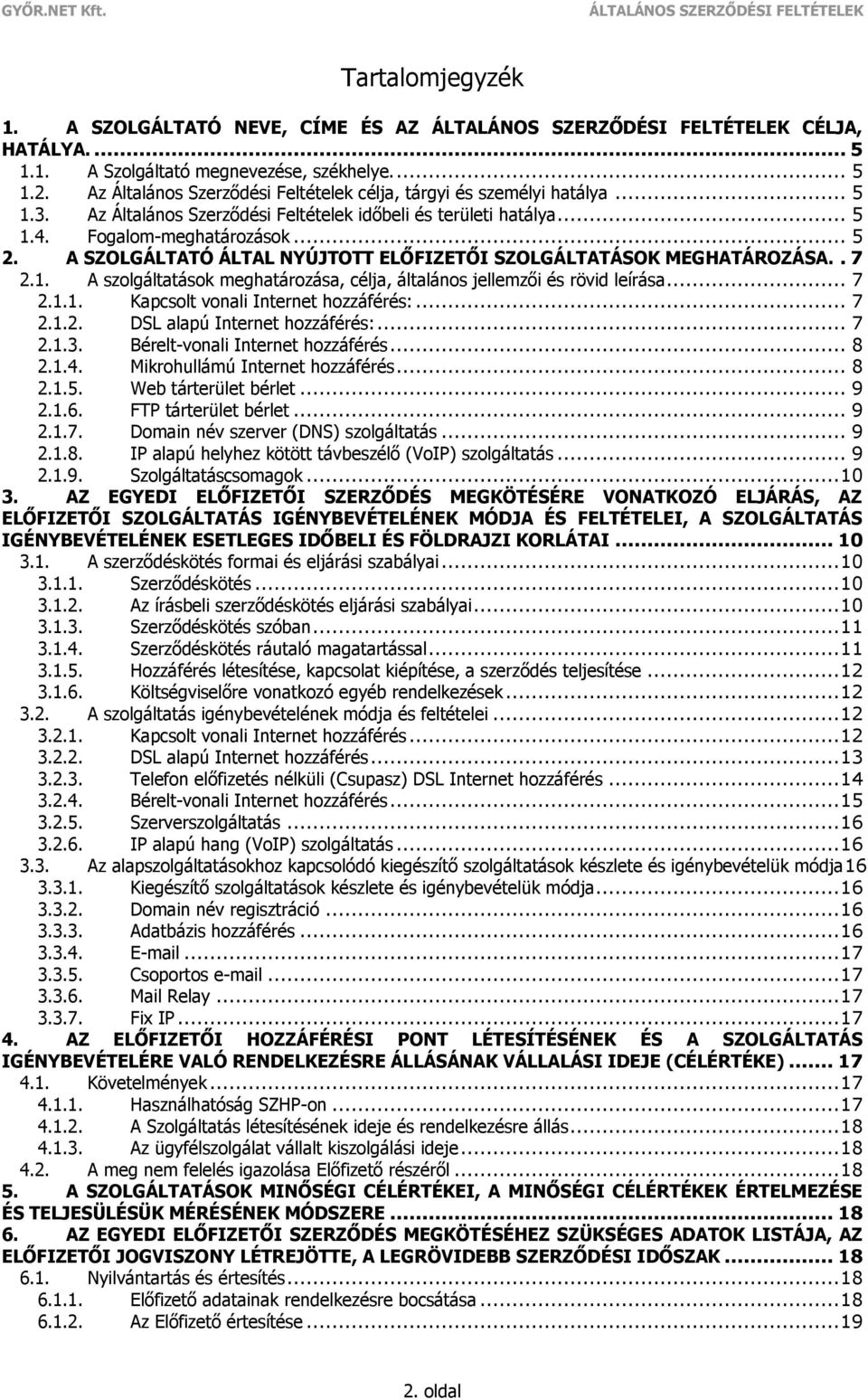 .. 7 2.1.1. Kapcsolt vonali Internet hozzáférés:... 7 2.1.2. DSL alapú Internet hozzáférés:... 7 2.1.3. Bérelt-vonali Internet hozzáférés... 8 2.1.4. Mikrohullámú Internet hozzáférés... 8 2.1.5.