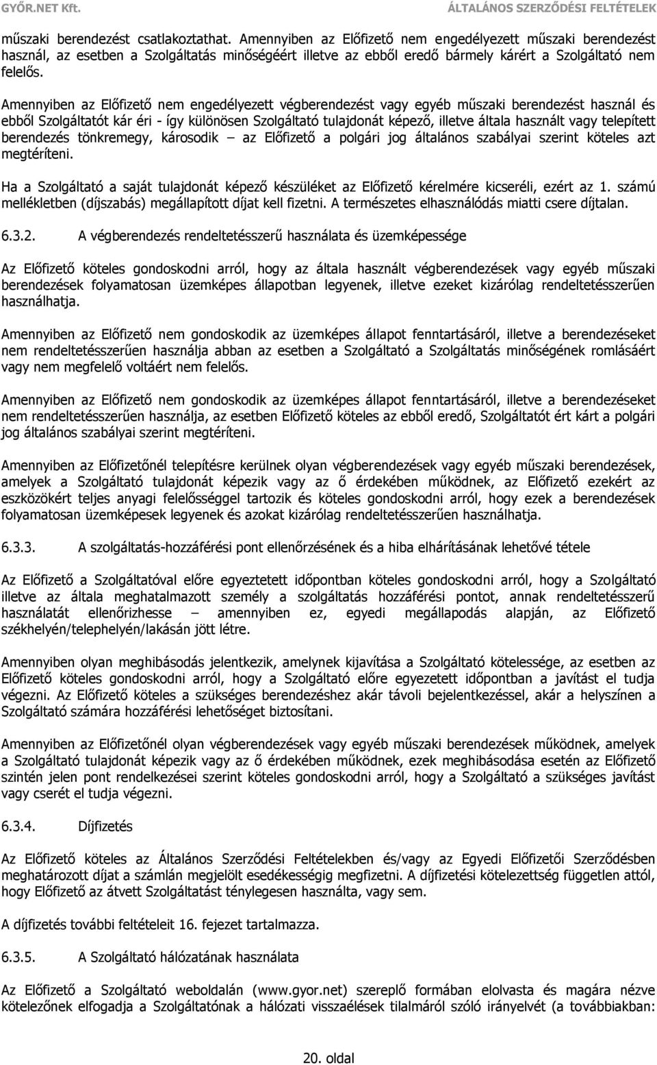 Amennyiben az Előfizető nem engedélyezett végberendezést vagy egyéb műszaki berendezést használ és ebből Szolgáltatót kár éri - így különösen Szolgáltató tulajdonát képező, illetve általa használt