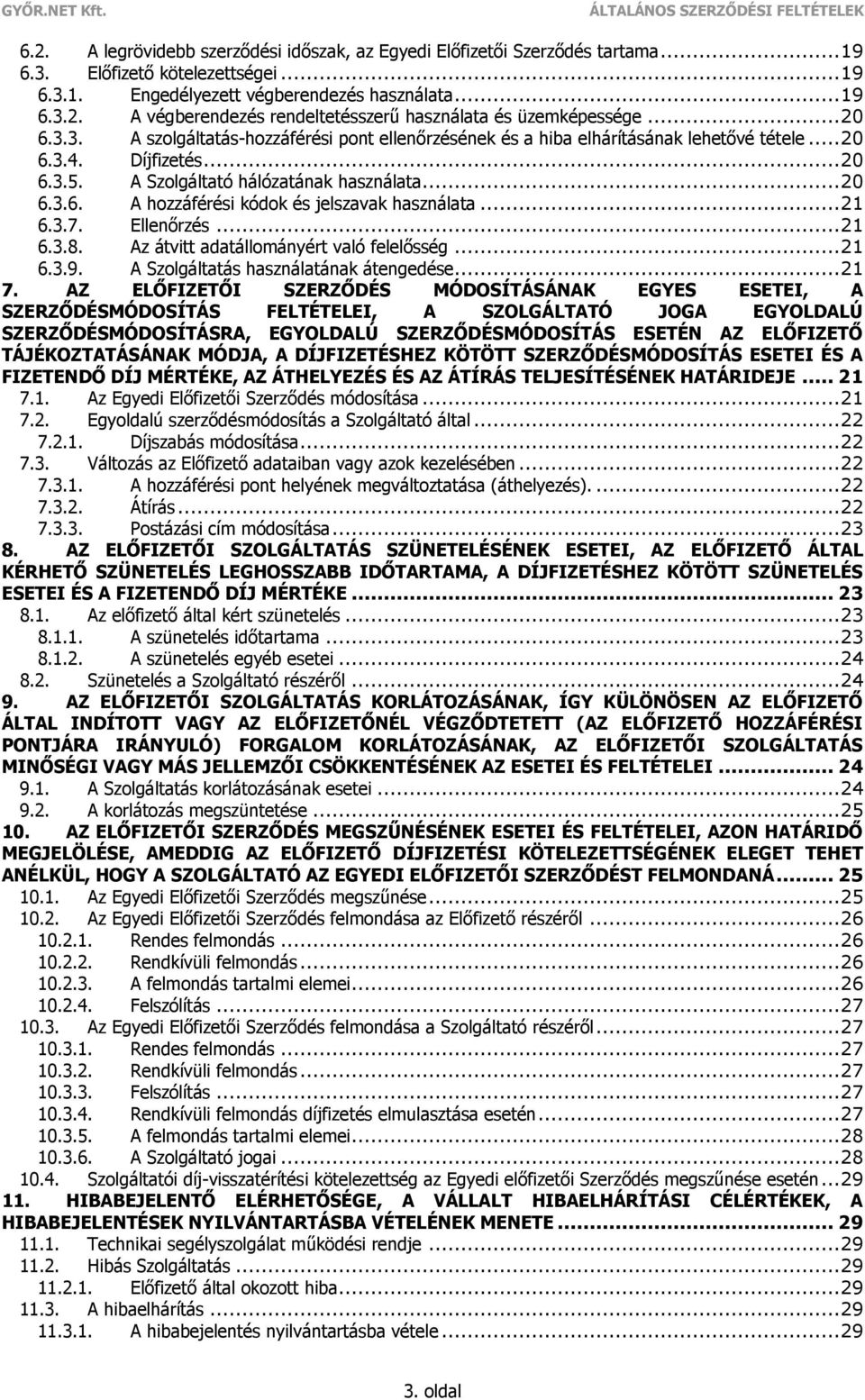 .. 21 6.3.7. Ellenőrzés... 21 6.3.8. Az átvitt adatállományért való felelősség... 21 6.3.9. A Szolgáltatás használatának átengedése... 21 7.
