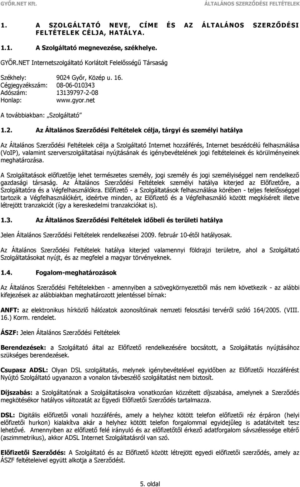 Győr, Közép u. 16. Cégjegyzékszám: 08-06-010343 Adószám: 13139797-2-