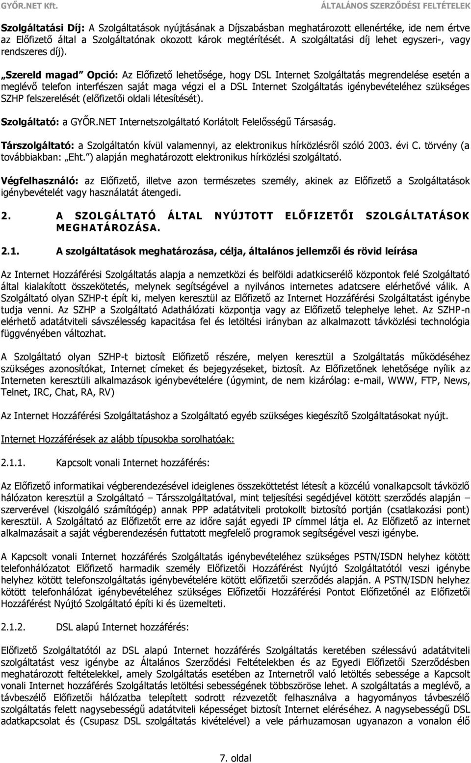 Szereld magad Opció: Az Előfizető lehetősége, hogy DSL Internet Szolgáltatás megrendelése esetén a meglévő telefon interfészen saját maga végzi el a DSL Internet Szolgáltatás igénybevételéhez