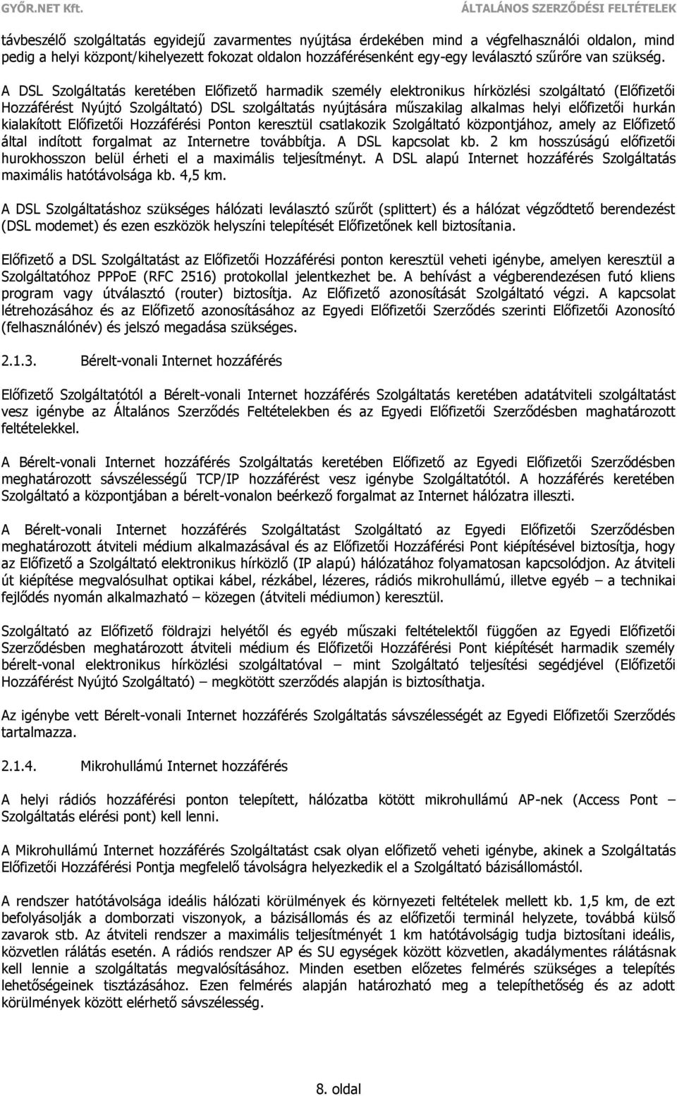 A DSL Szolgáltatás keretében Előfizető harmadik személy elektronikus hírközlési szolgáltató (Előfizetői Hozzáférést Nyújtó Szolgáltató) DSL szolgáltatás nyújtására műszakilag alkalmas helyi