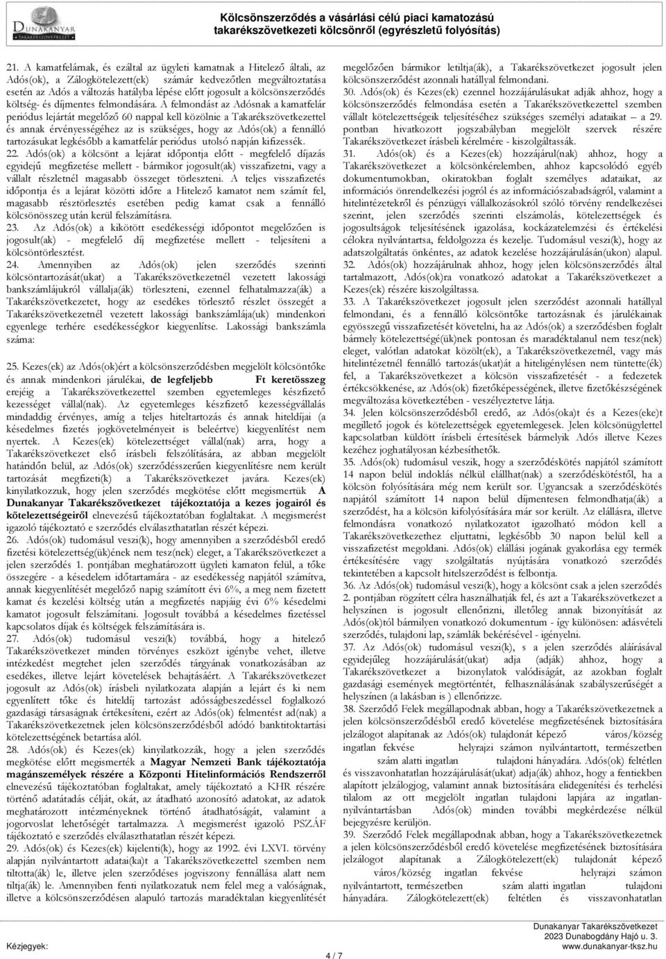 A felmondást az Adósnak a kamatfelár periódus lejártát megelőző 60 nappal kell közölnie a Takarékszövetkezettel és annak érvényességéhez az is szükséges, hogy az Adós(ok) a fennálló tartozásukat