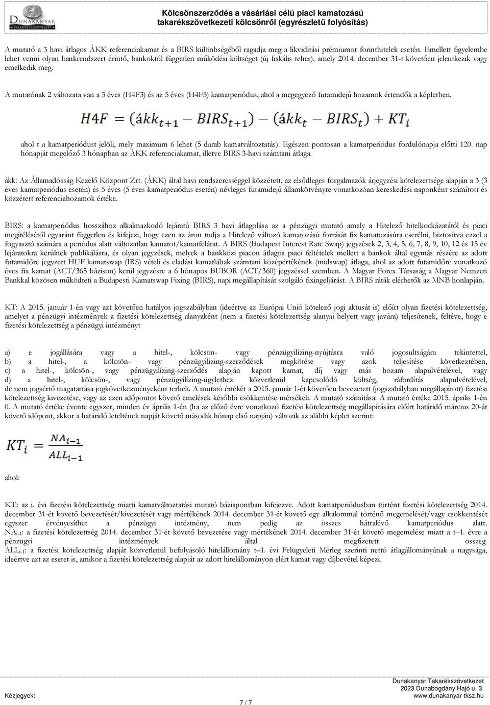 A mutatónak 2 változata van a 3 éves (H4F3) és az 5 éves (H4F5) kamatperiódus, ahol a megegyező futamidejű hozamok értendők a képletben.