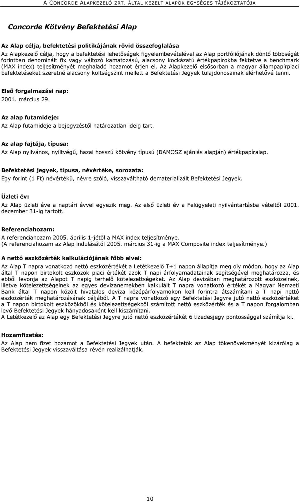 Az kezelő elsősorban a magyar állampapírpiaci befektetéseket szeretné alacsony költségszint mellett a Jegyek tulajdonosainak elérhetővé tenni. Első forgalmazási nap: 2001. március 29.