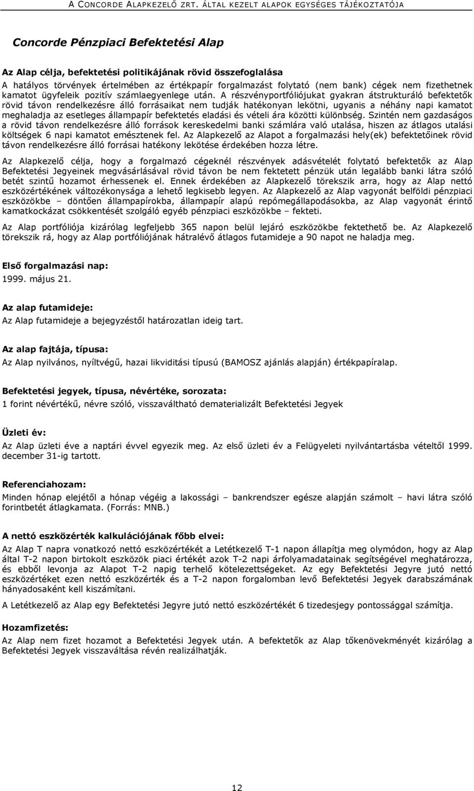 A részvényportfóliójukat gyakran átstrukturáló befektetők rövid távon rendelkezésre álló forrásaikat nem tudják hatékonyan lekötni, ugyanis a néhány napi kamatot meghaladja az esetleges állampapír