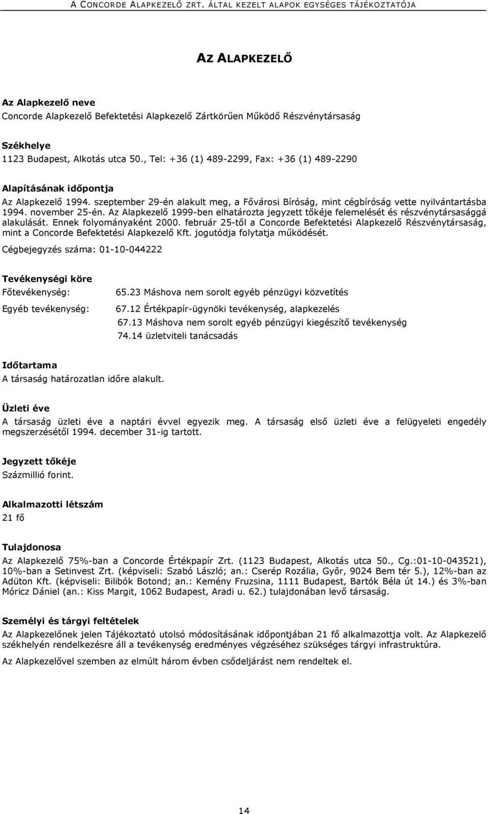 Az kezelő 1999-ben elhatározta jegyzett tőkéje felemelését és részvénytársasággá alakulását. Ennek folyományaként 2000. február 25-től a kezelő Részvénytársaság, mint a kezelő Kft.