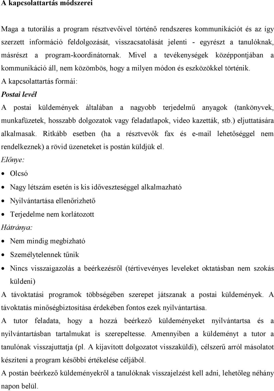 A kapcsolattartás formái: Postai levél A postai küldemények általában a nagyobb terjedelmű anyagok (tankönyvek, munkafüzetek, hosszabb dolgozatok vagy feladatlapok, video kazetták, stb.