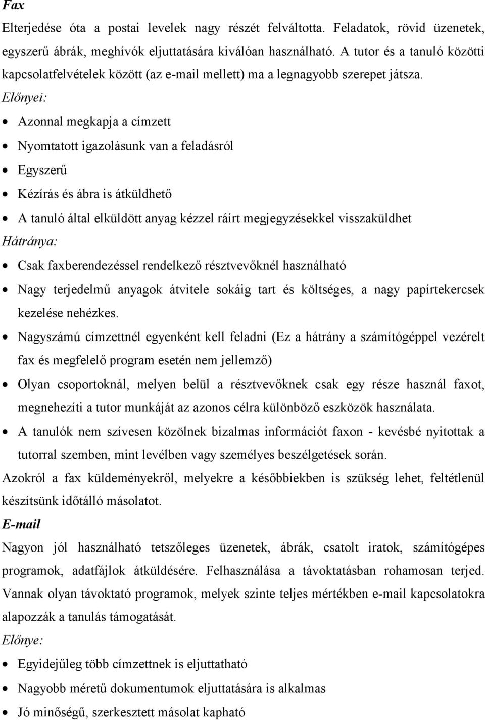 Előnyei: Azonnal megkapja a címzett Nyomtatott igazolásunk van a feladásról Egyszerű Kézírás és ábra is átküldhető A tanuló által elküldött anyag kézzel ráírt megjegyzésekkel visszaküldhet Csak