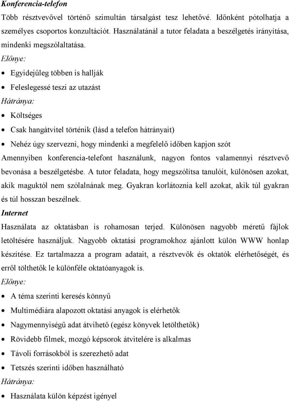 Egyidejűleg többen is hallják Feleslegessé teszi az utazást Költséges Csak hangátvitel történik (lásd a telefon hátrányait) Nehéz úgy szervezni, hogy mindenki a megfelelő időben kapjon szót