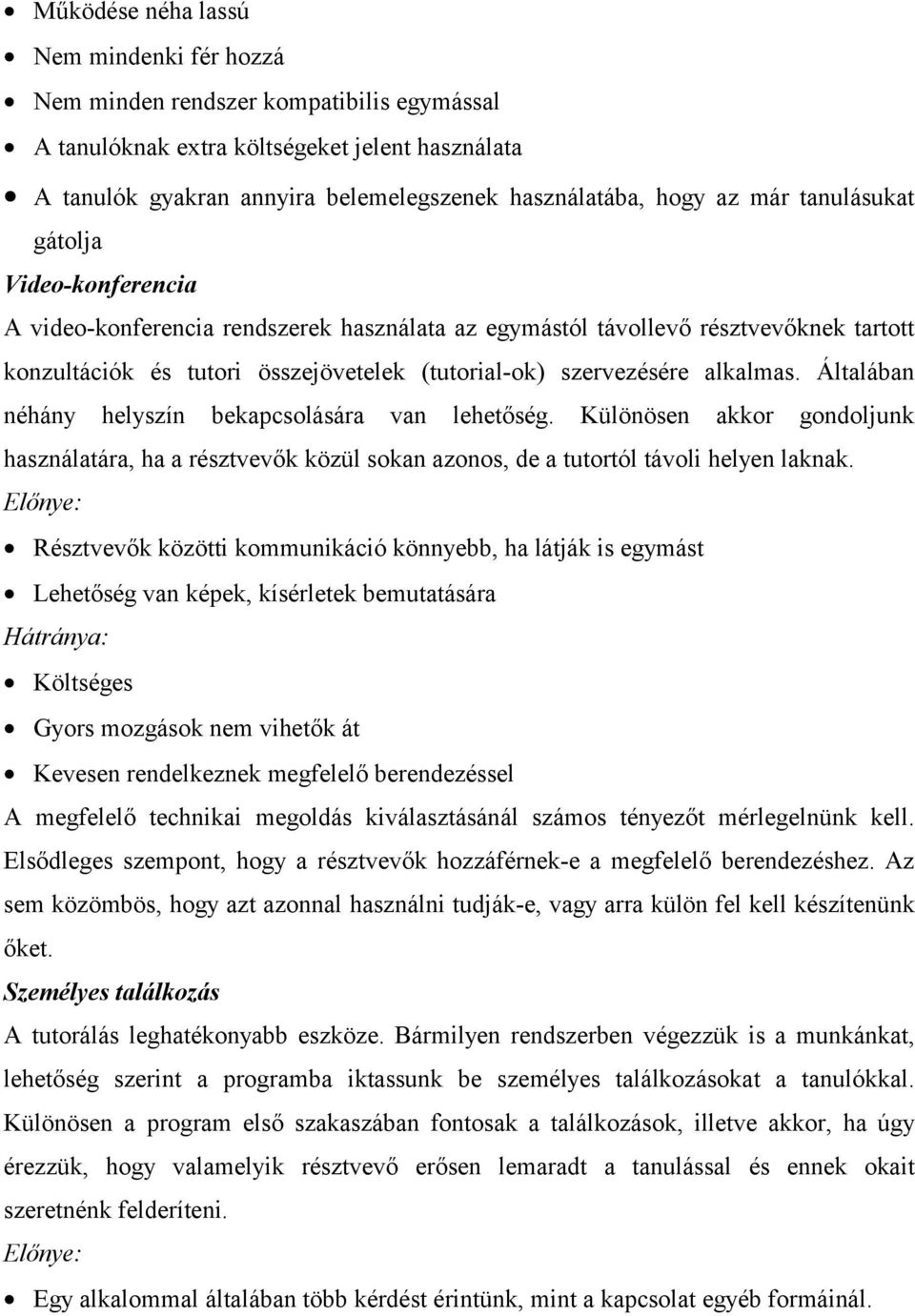 alkalmas. Általában néhány helyszín bekapcsolására van lehetőség. Különösen akkor gondoljunk használatára, ha a résztvevők közül sokan azonos, de a tutortól távoli helyen laknak.